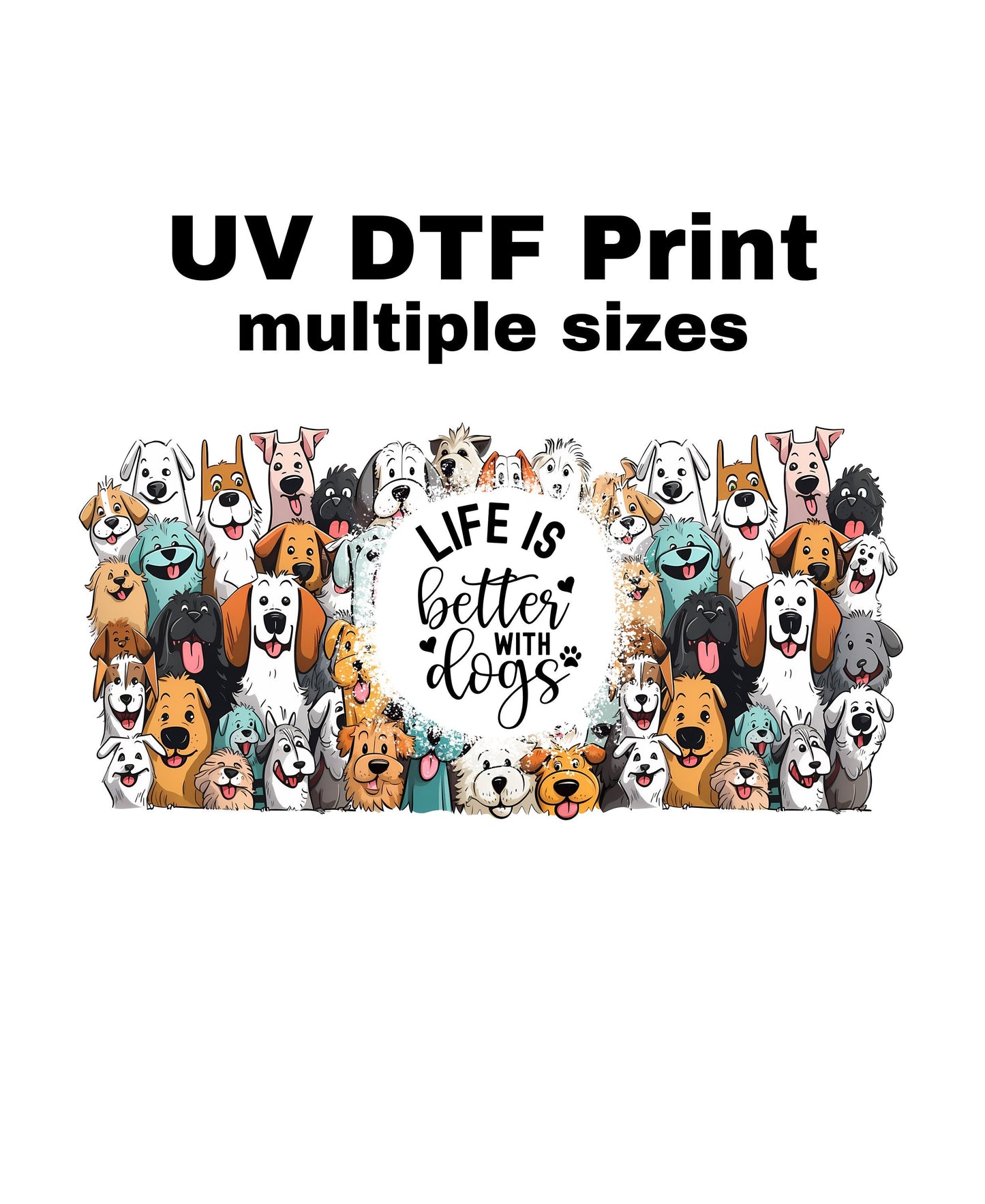 UV DTF Sticker print. Watercolor Life is better with dogs wrap decal, tumbler decal, permanent sticker. UV wrap for glass can tumbler. #5009