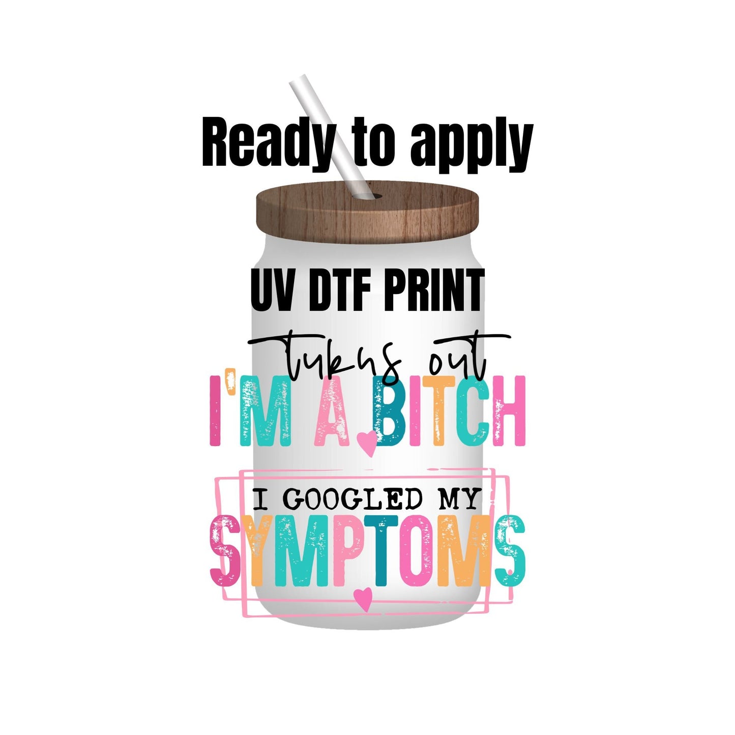 UV dtf Sticker print. Turns out I’m a bitch decal and I googled my symptoms , tumbler decal, permanent sticker. #4062