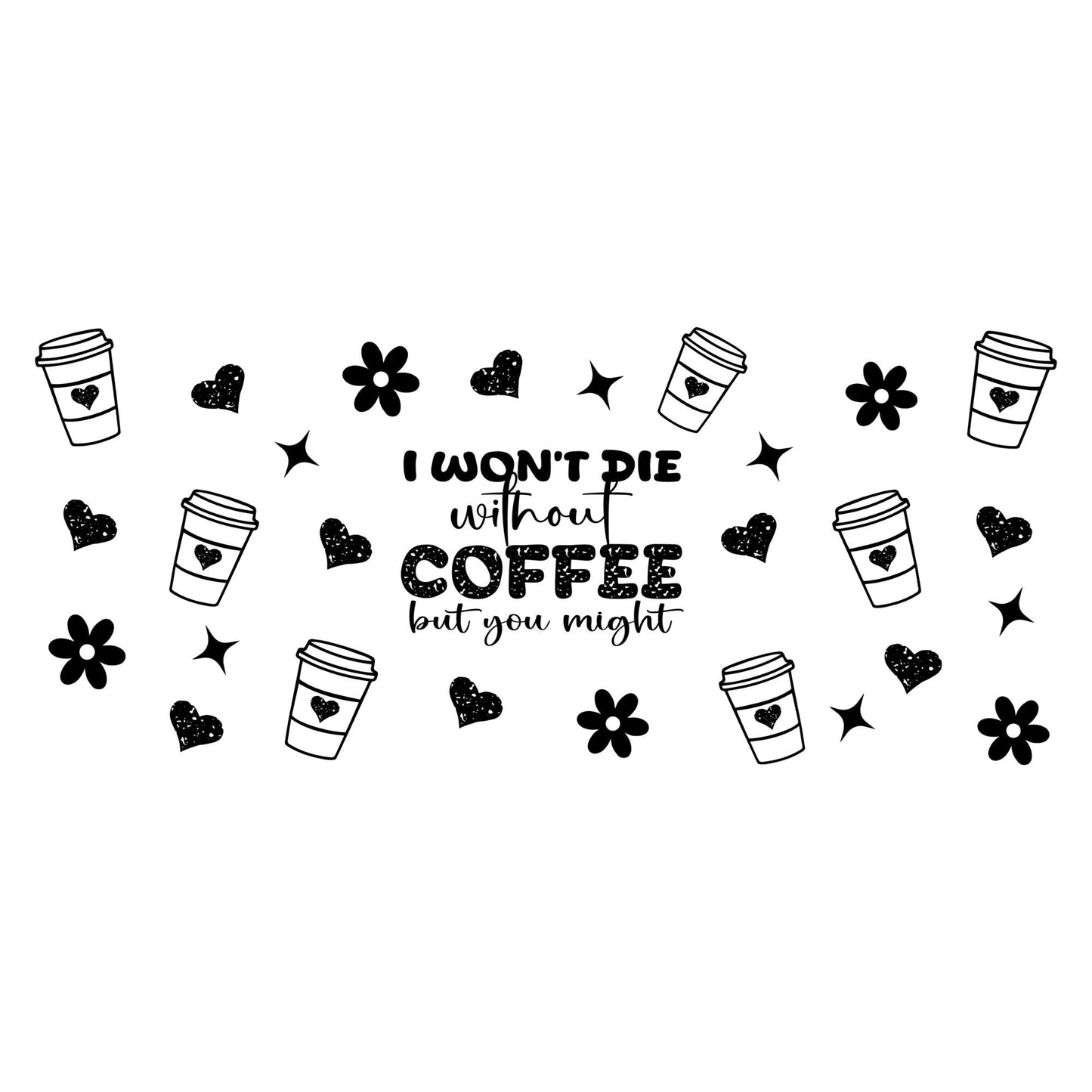 UV DTF Sticker print. Black coffee. I won’t die without wrap decal, tumbler decal, permanent sticker. Uv wrap for glass can tumbler. #5079