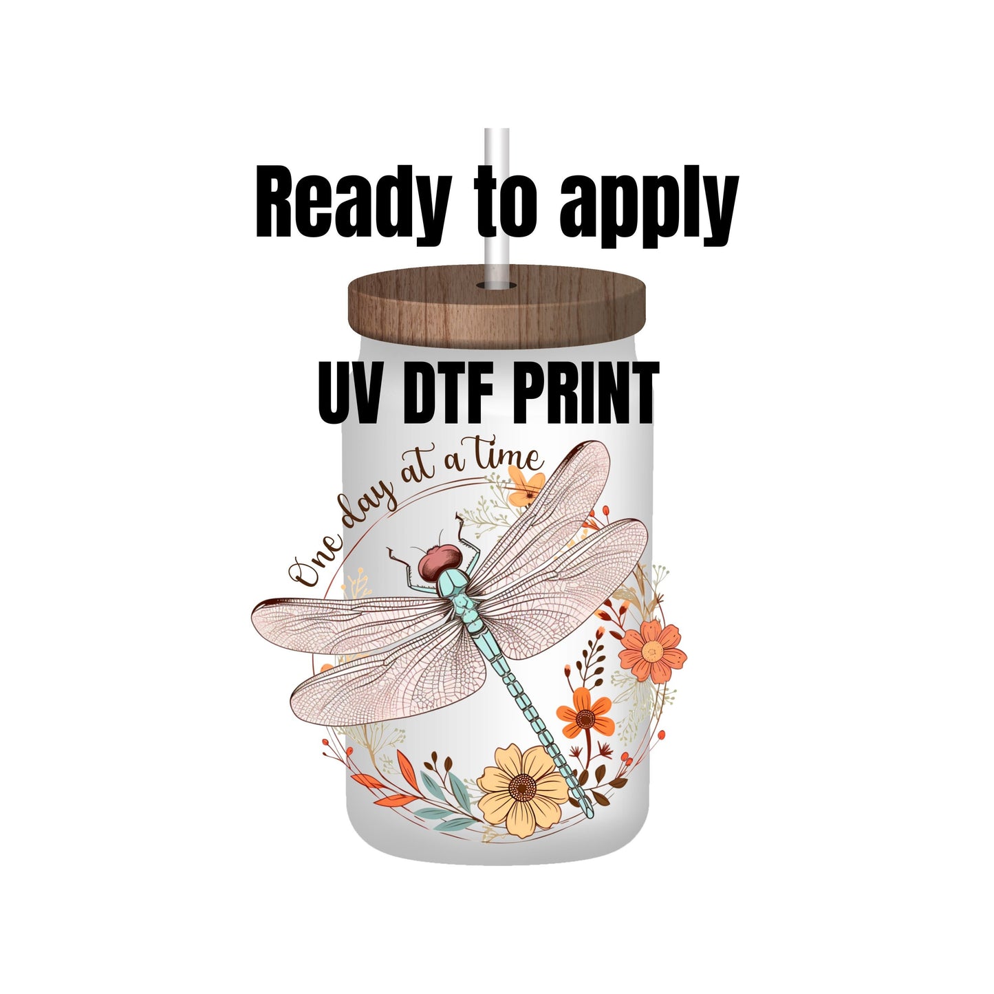 UV DTF Sticker print. One Day At A Time Dragonfly decal, tumbler decal, permanent sticker. UV wrap for glass can tumbler. #4186