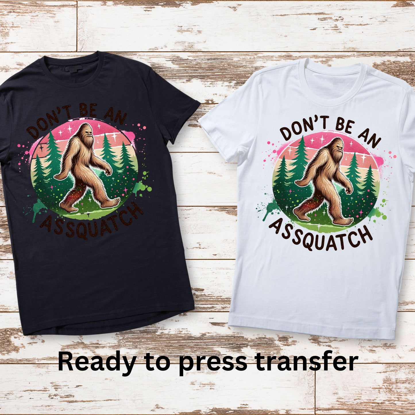 DTF ready to press transfer. Don't Be An Assquatch. Direct to film heat press transfer. DTF Print, Heat Transfer #11012