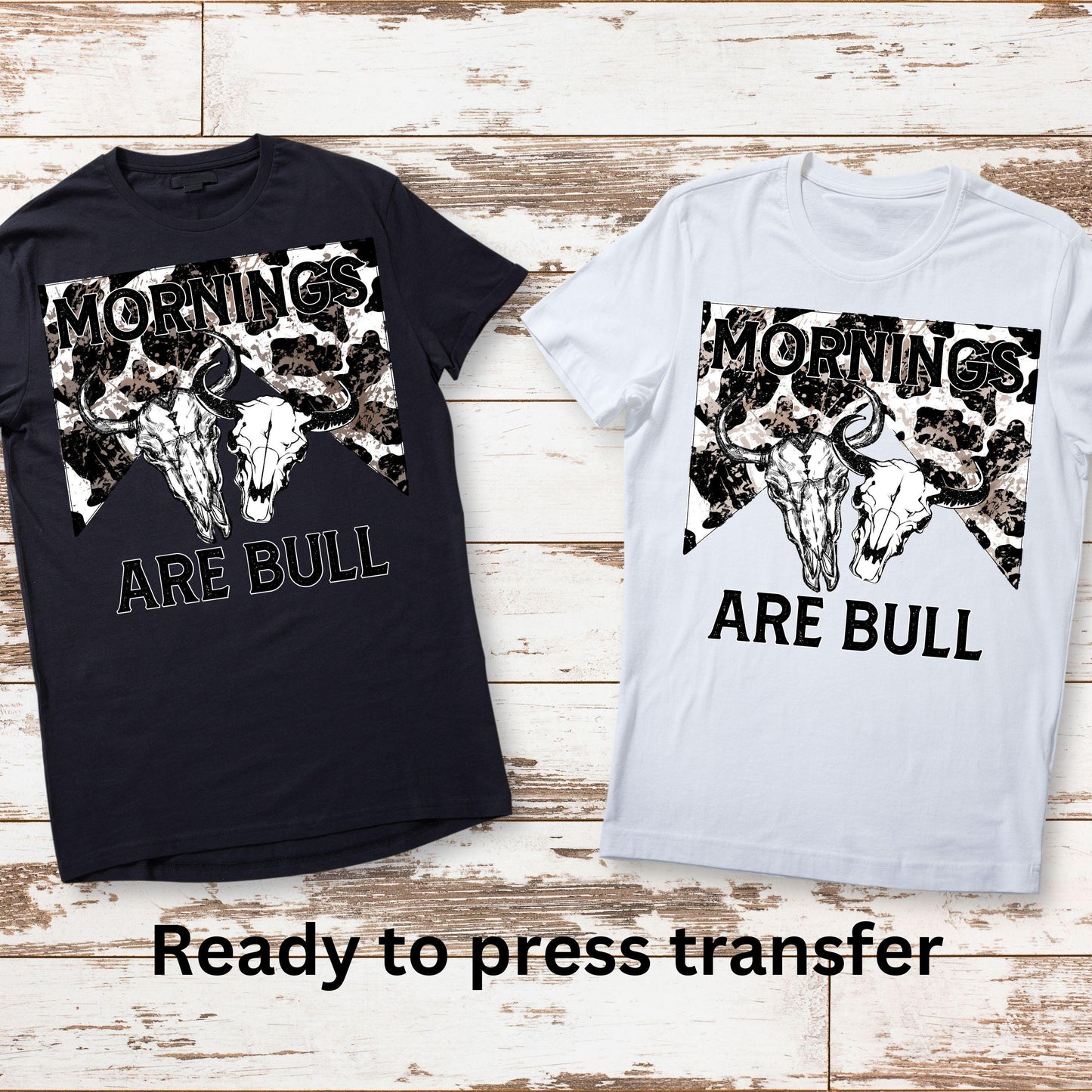 DTF ready to press transfer. Mornings are bull country western. Direct to film heat press transfer. Heat Transfer.#11153