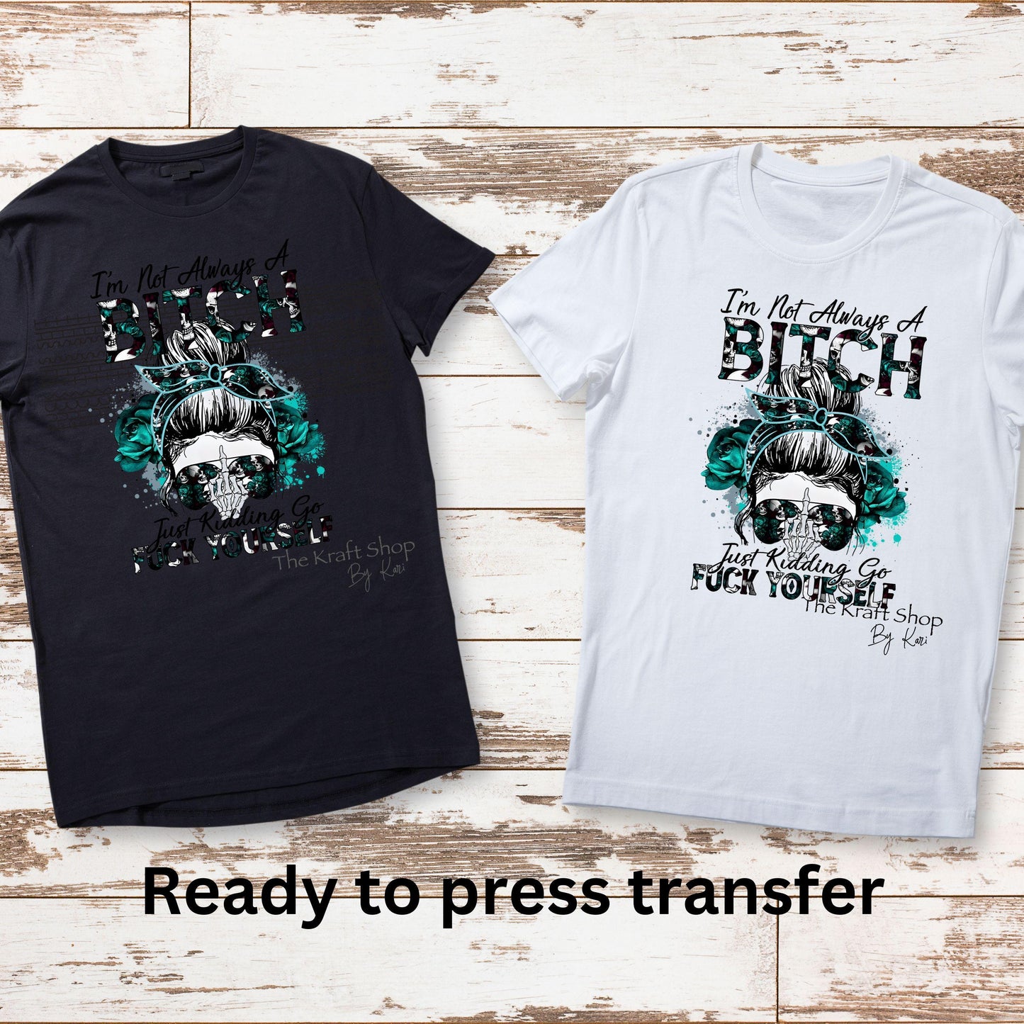 DTF ready to press transfer I'm not always a bitch just kidding go fuck yourself humor sarcastic shirt transfer, DTF Print#11449