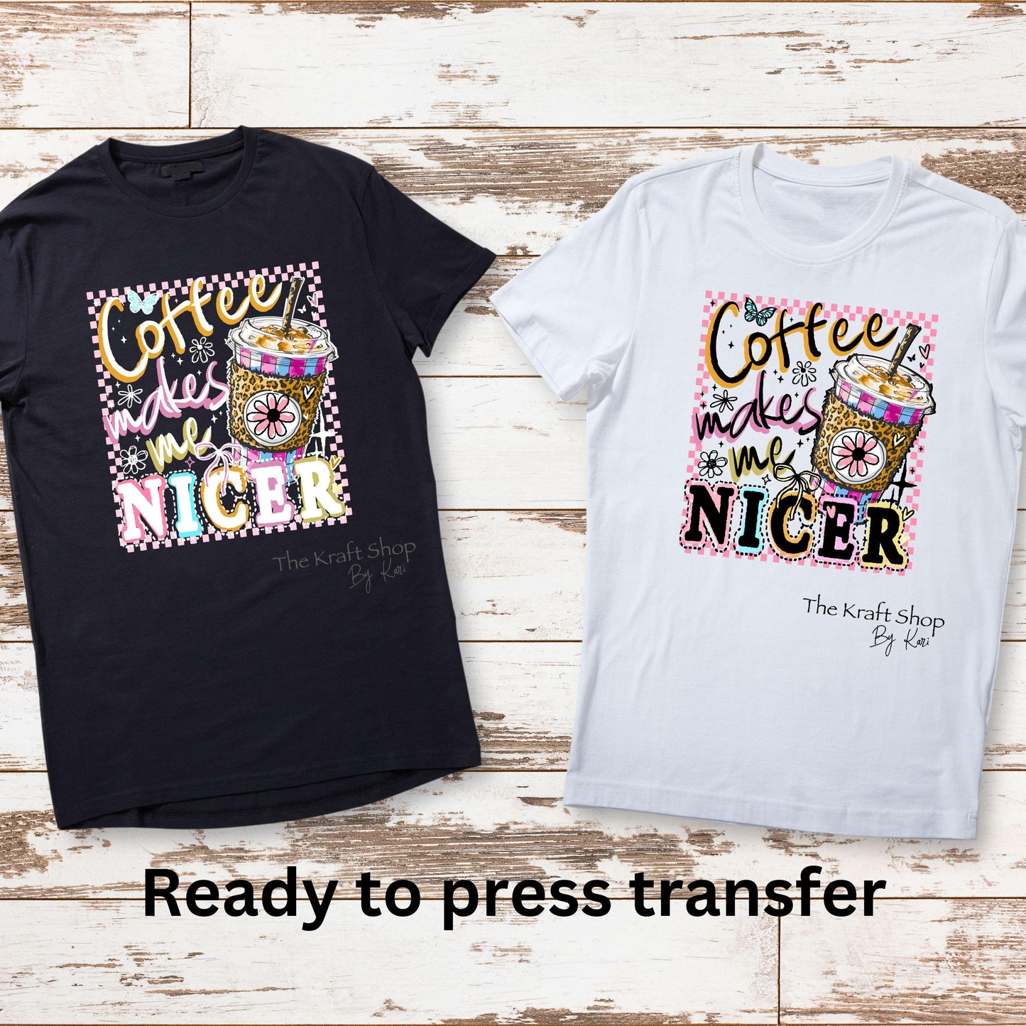 DTF ready to press transfer Coffee makes me nicer shirt transfer. Direct to film heat press transfer #11611