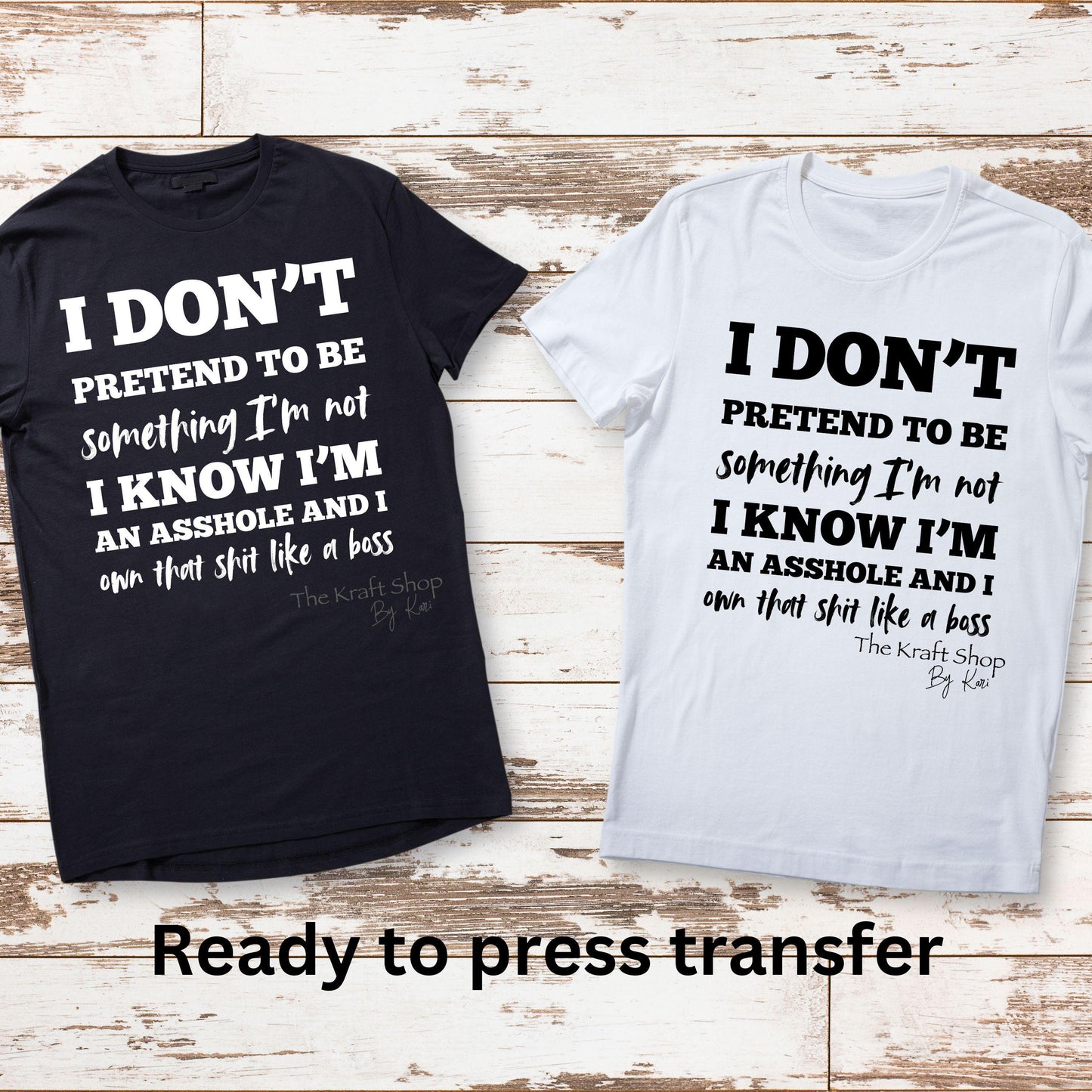 DTF ready to press transfer I don't pretend to be something I'm not I know I'm and asshole and I own that shit like a boss shirt #11637