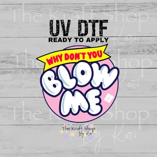 UV DTF Sticker print. Why don't you blow me decal, tumbler decal, permanent sticker.  #4596