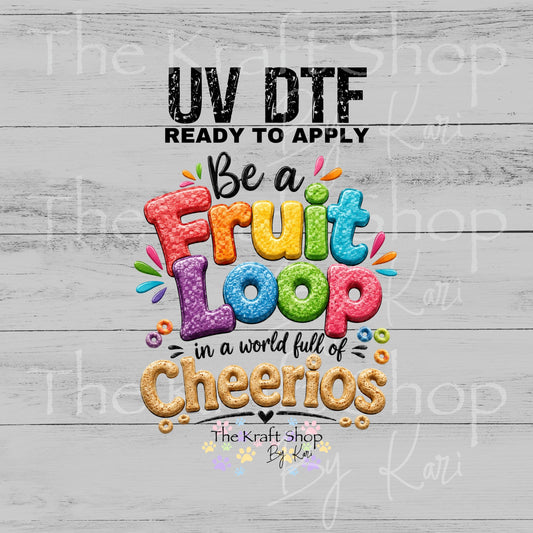 UV DTF Be a fruit loop in a world full of Cheerios decal #4796