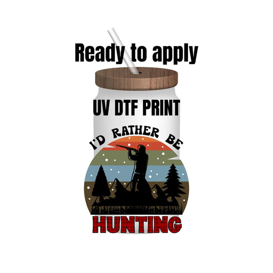 UV DTF Sticker print. I’d rather be hunting decal, tumbler decal, permanent sticker. Uv wrap for glass can tumbler. #9008