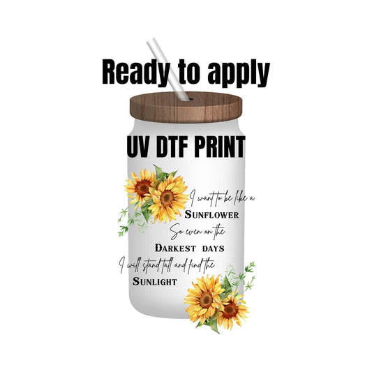 UV DTF Sticker print. I want to be like a sunflower decal, tumbler decal, permanent sticker. Uv wrap for glass can tumbler. #4042