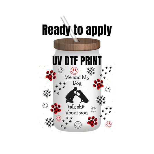 UV DTF Sticker print. Me and my dog talk shit about you wrap decal, tumbler decal, permanent sticker. UV wrap for glass can tumbler. #5062