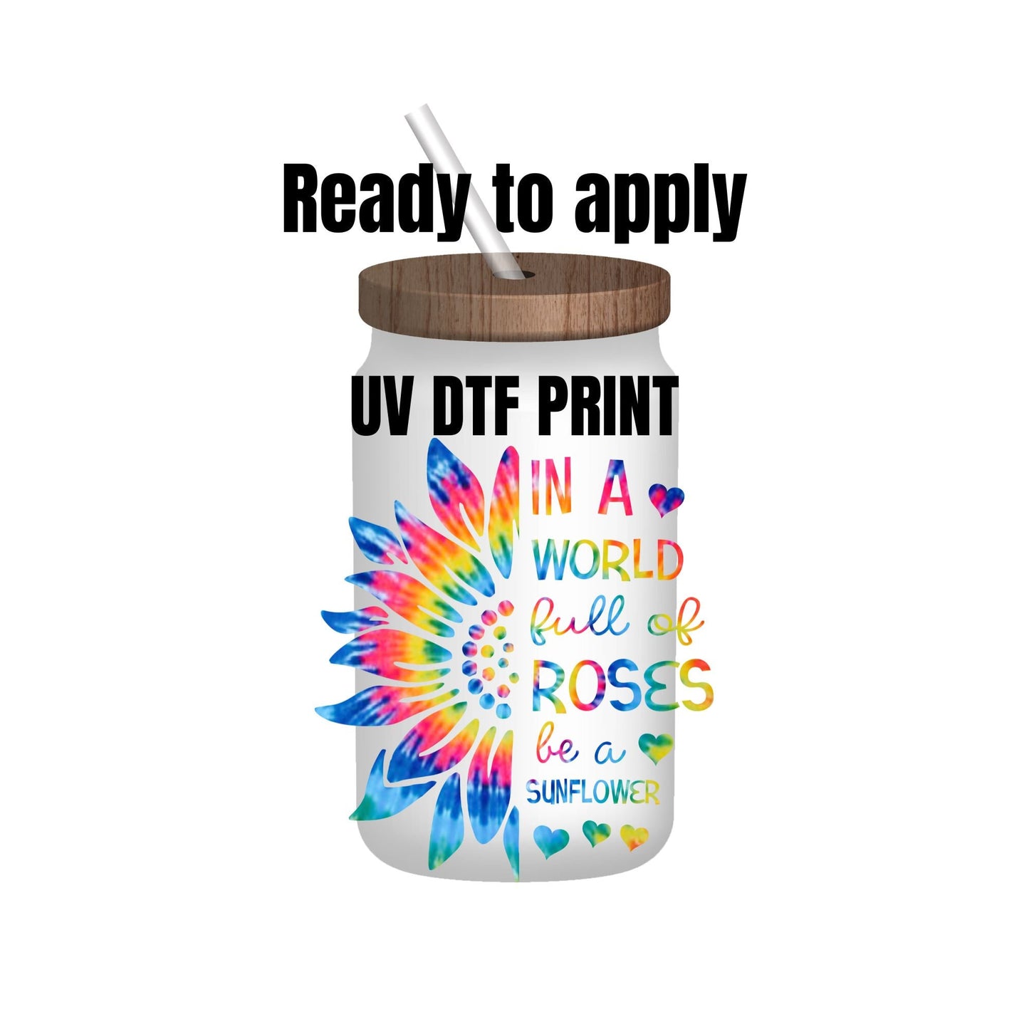 UV DTF Sticker print. Sunflower tie dye in a world full of roses, tumbler decal, permanent sticker. Uv wrap for glass can tumbler. #4083