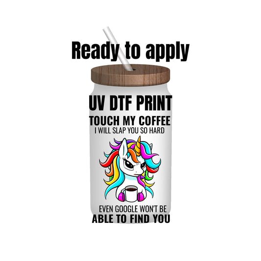 UV DTF Sticker print. Touch my coffee unicorn decal, tumbler decal, permanent sticker. Uv wrap for glass can tumbler. #4087