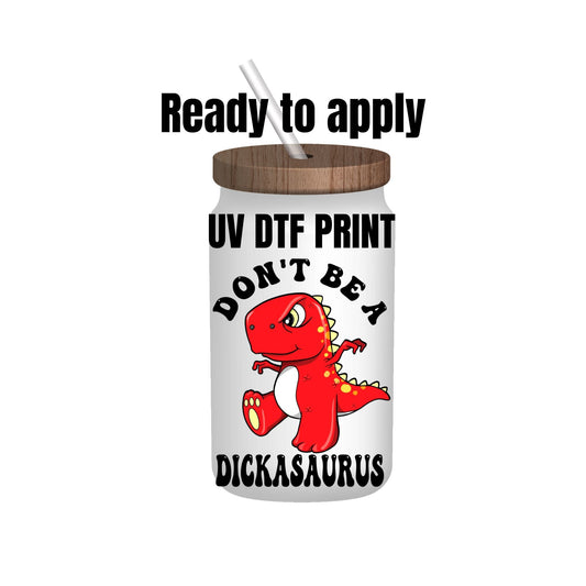 UV DTF Sticker print. Don’t be a dickasaurus, tumbler decal, permanent sticker. UV wrap for glass can tumbler. #4110