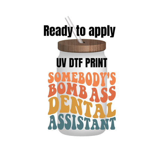 UV DTF Sticker print. Somebody’s Bomb Ass Dental Assistant decal, tumbler decal, permanent sticker. Uv wrap for glass can tumbler. #4174