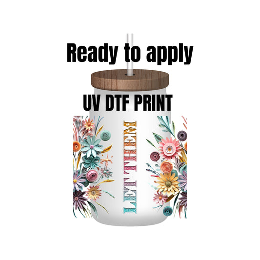 UV DTF Sticker print. Let them wildflower tumbler wrap decal, tumbler decal. UV wrap for glass can tumbler. #5153