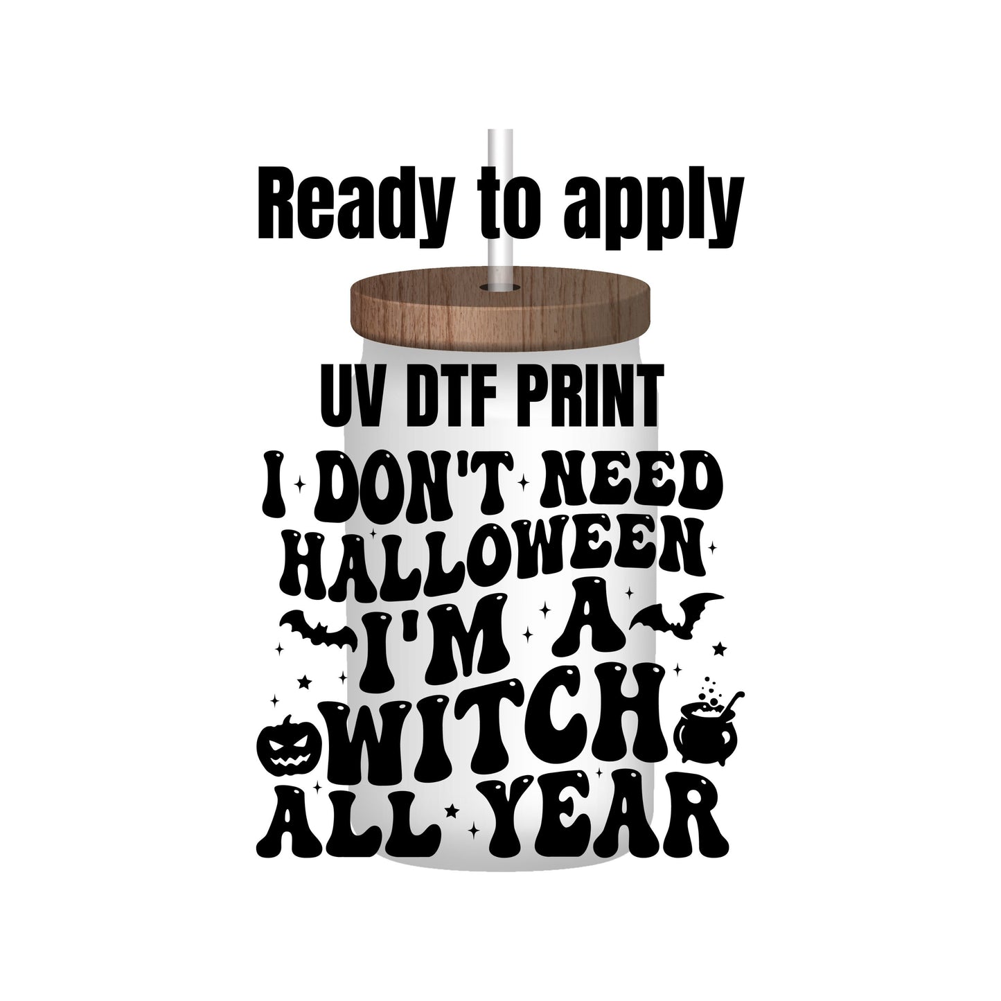 UV DTF Sticker print I don't need Halloween I'm a witch all year decal, tumbler decal, permanent sticker. Uv wrap for tumbler. #7013