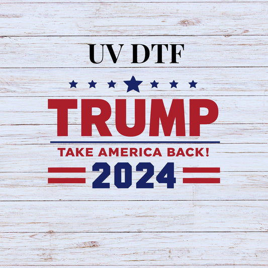 UV DTF Sticker print. Trump 2024 Take America Back decal, tumbler decal, permanent sticker. UV wrap for glass can tumbler. #4218