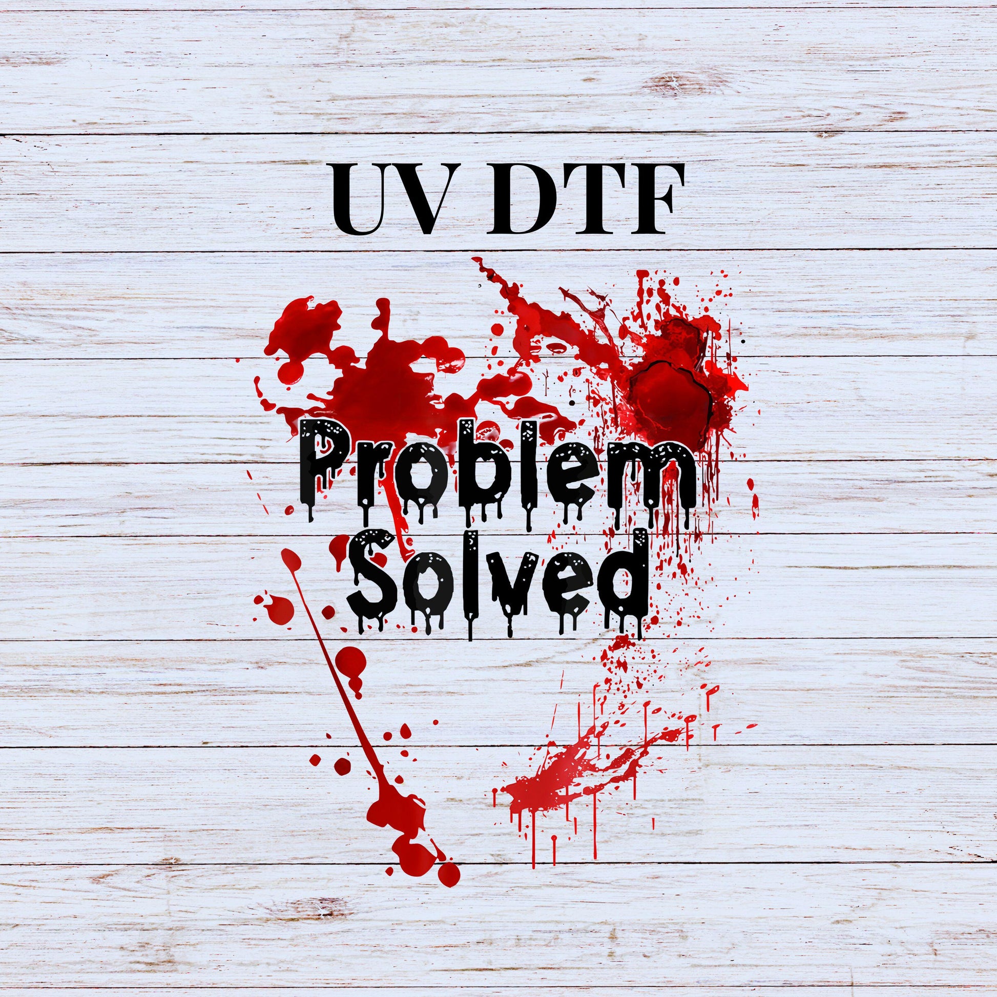 UV DTF Sticker print Problem Solved blood splatter decal, tumbler decal, permanent sticker. Uv wrap for glass can tumbler. #7066