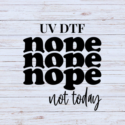 UV DTF Sticker print Nope not today nope nope nope decal, tumbler decal, permanent sticker. #4258