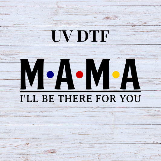 UV DTF Sticker print MAMA I'll be there for you decal, tumbler decal, permanent sticker. #4256