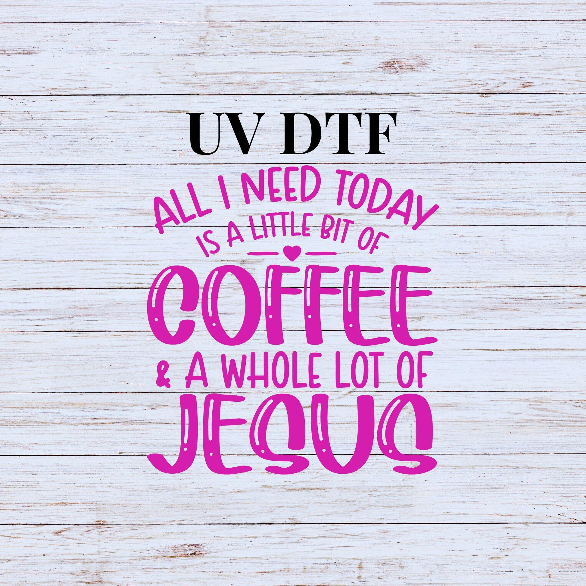 UV DTF Sticker print All I need today is a little bit of coffee and a whole lot of Jesus decal, tumbler decal, permanent sticker. #4260