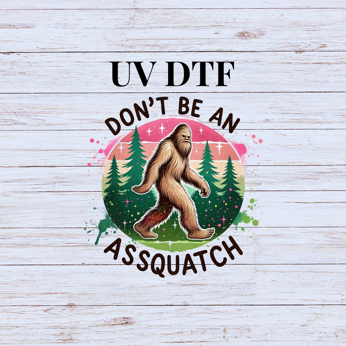 UV DTF Sticker print Don't be an assquatch decal, tumbler decal, permanent sticker. #4297