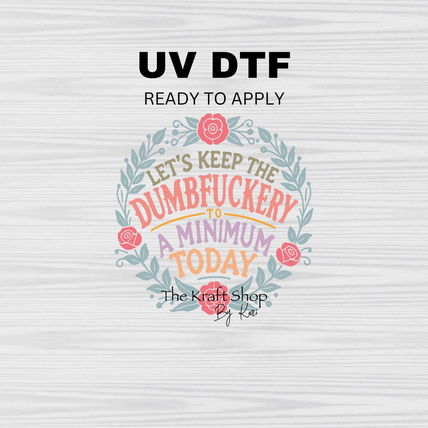 UV DTF Sticker print Lets keep the dumbfuckery to a minimum today decal, tumbler decal, permanent sticker.#4340