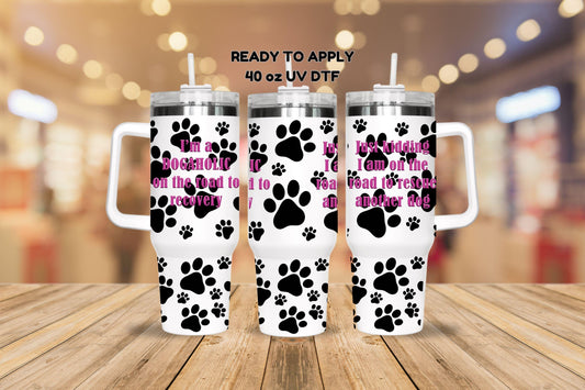 UV DTF 40 oz ready to apply I'm a dogaholic on the road to recovery wrap bottom decal , quencher tumbler decal, permanent sticker. #3132