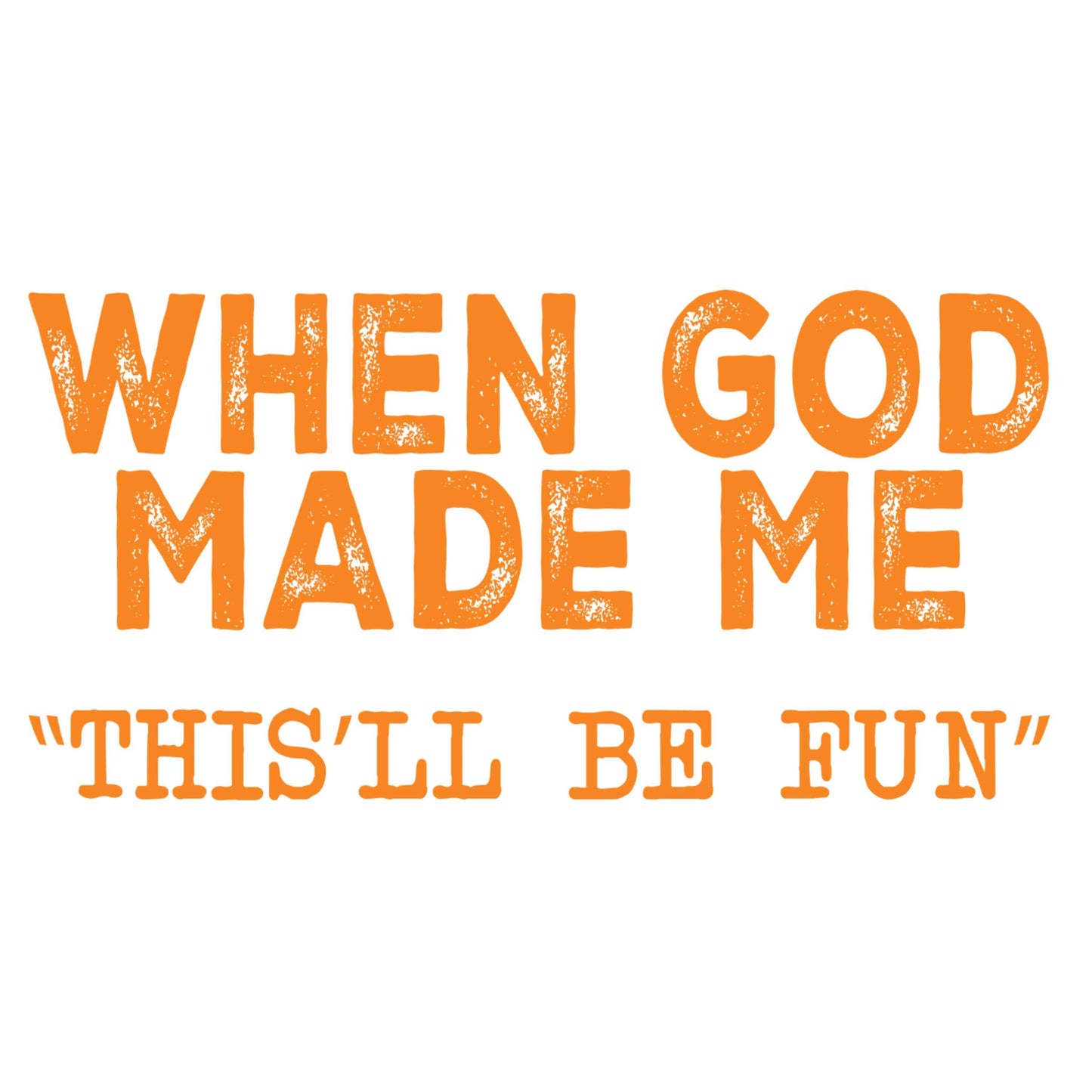 UV DTF Sticker print. When God made me he grinned and said this'll be fun decal, tumbler decal, permanent sticker. #4472