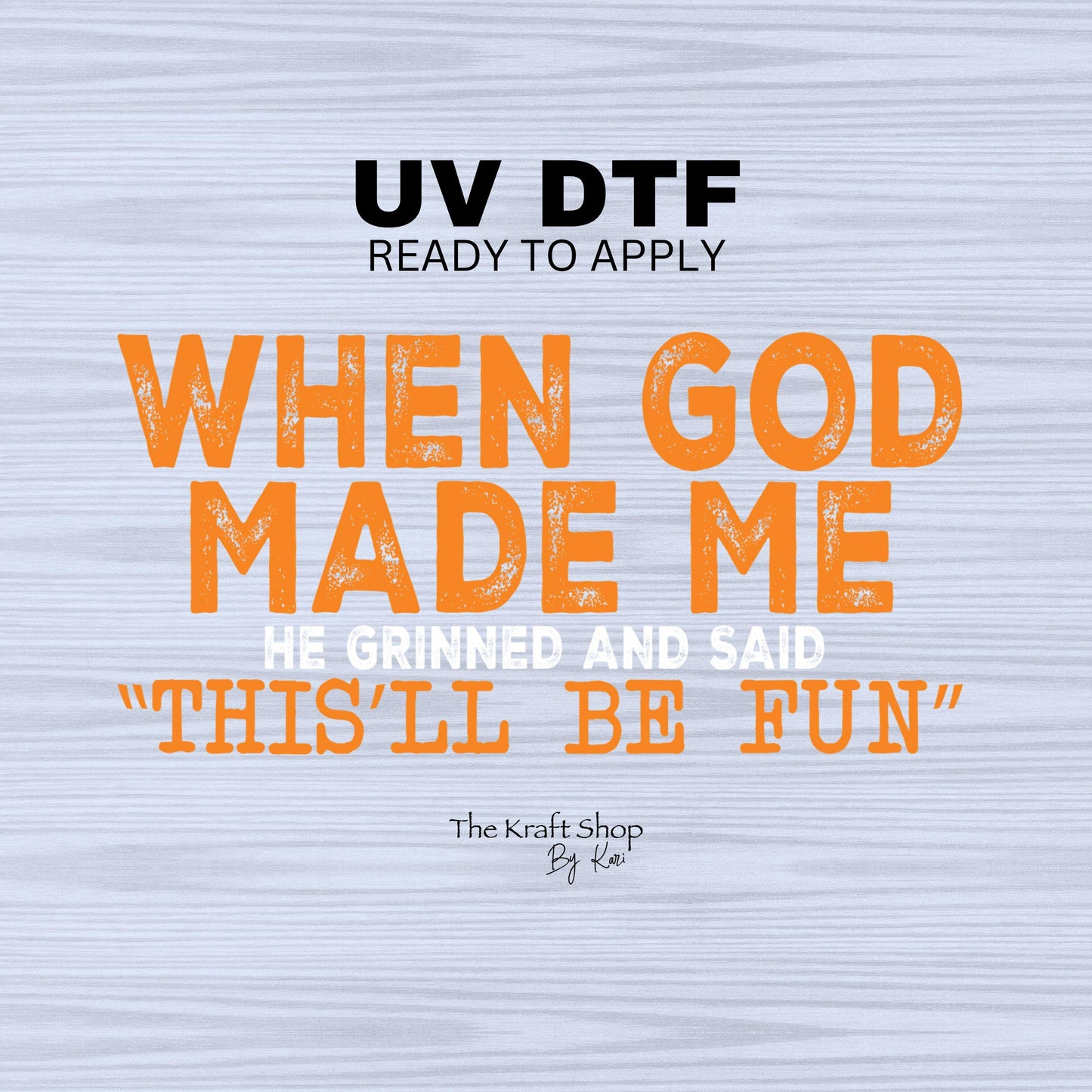 UV DTF Sticker print. When God made me he grinned and said this'll be fun decal, tumbler decal, permanent sticker. #4472