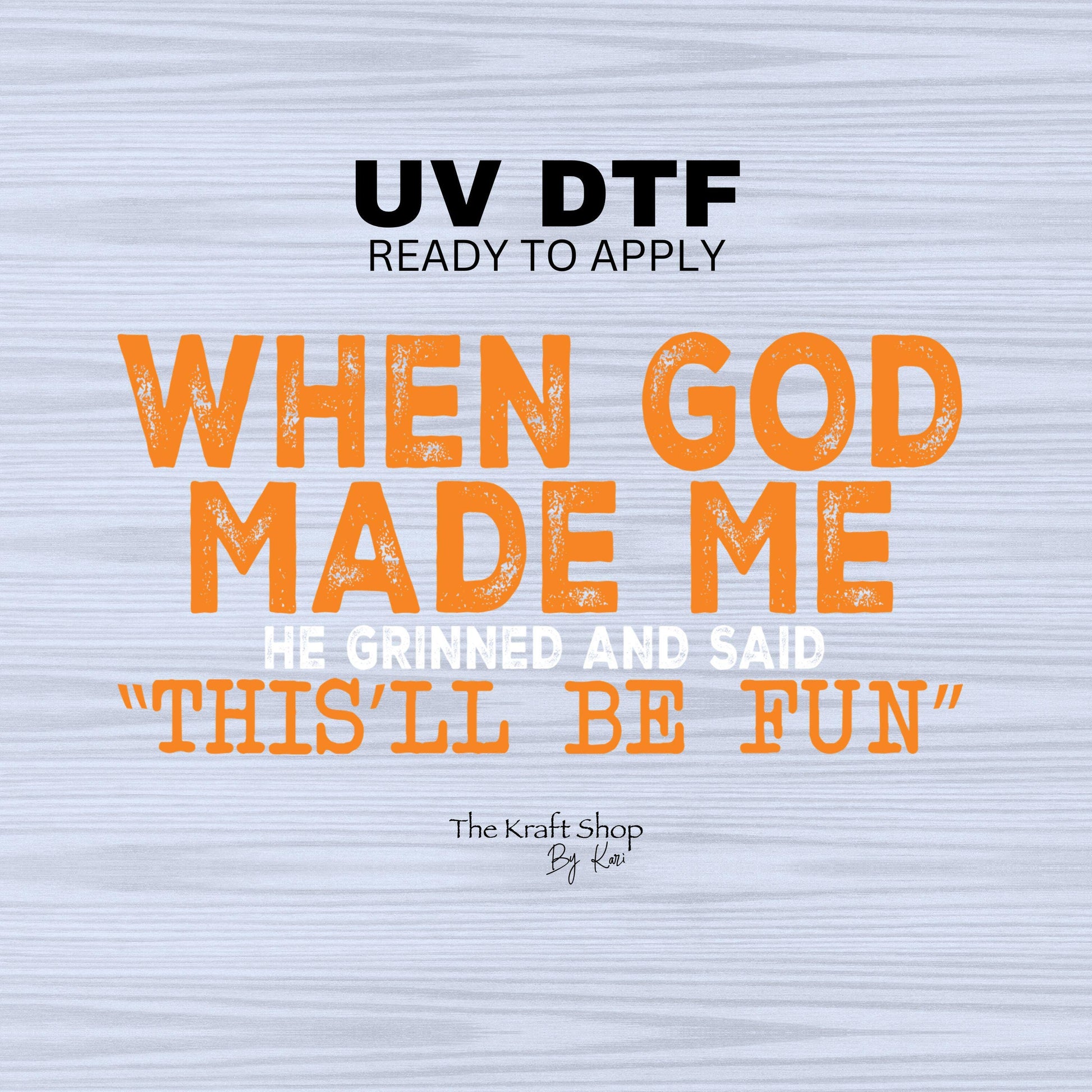 UV DTF Sticker print. When God made me he grinned and said this'll be fun decal, tumbler decal, permanent sticker. #4472