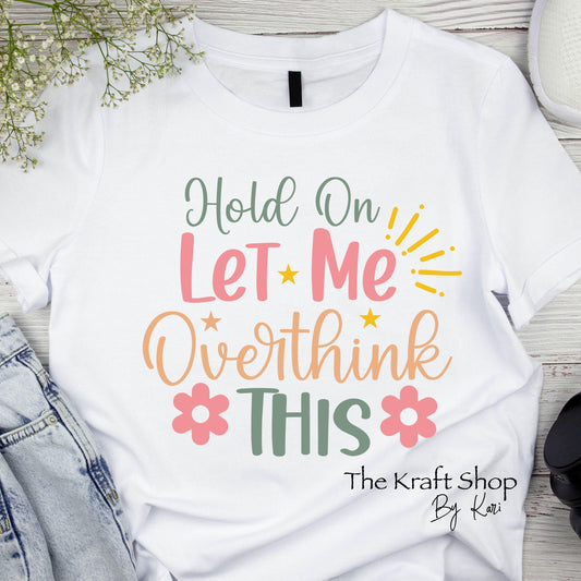 DTF ready to press transfer Hold On let me overthink this shirt transfer, DTF Print#11454