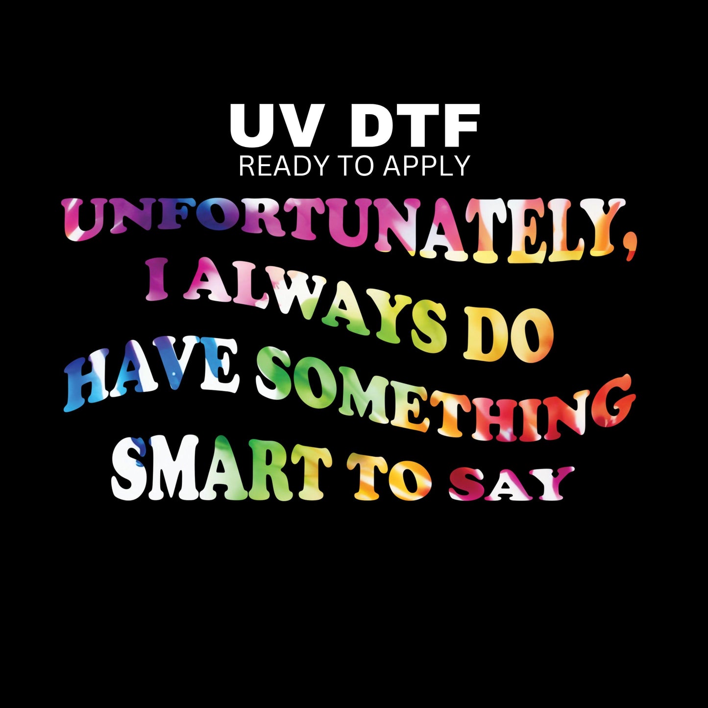 UV DTF Sticker print. Unfortunately I always do have something smart to say permanent sticker tumbler decal #4506