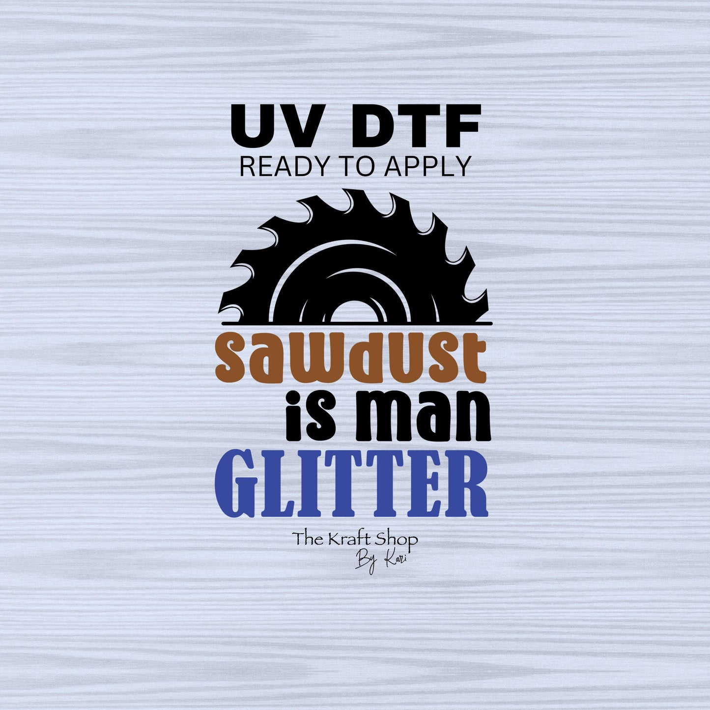 UV DTF Sticker print. Sawdust is man glitter man quote Father's Day permanent sticker tumbler decal #4515
