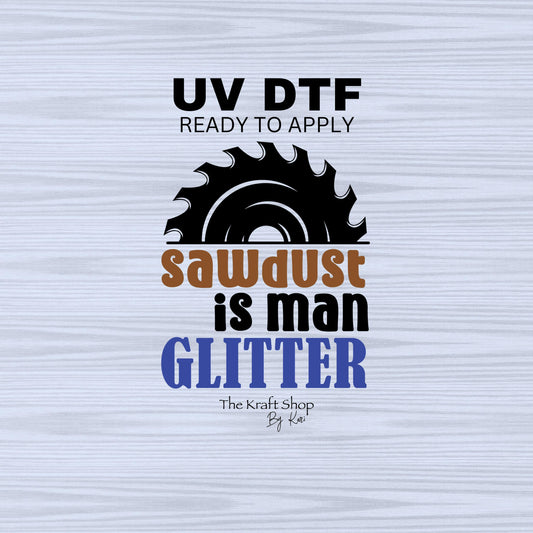 UV DTF Sticker print. Sawdust is man glitter man quote Father's Day permanent sticker tumbler decal #4515