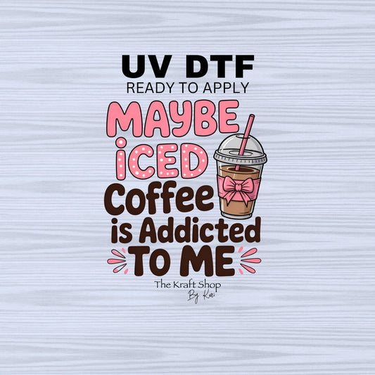 UV DTF Sticker print. Maybe iced coffee is addicted to me decal, tumbler decal, permanent sticker. #4493