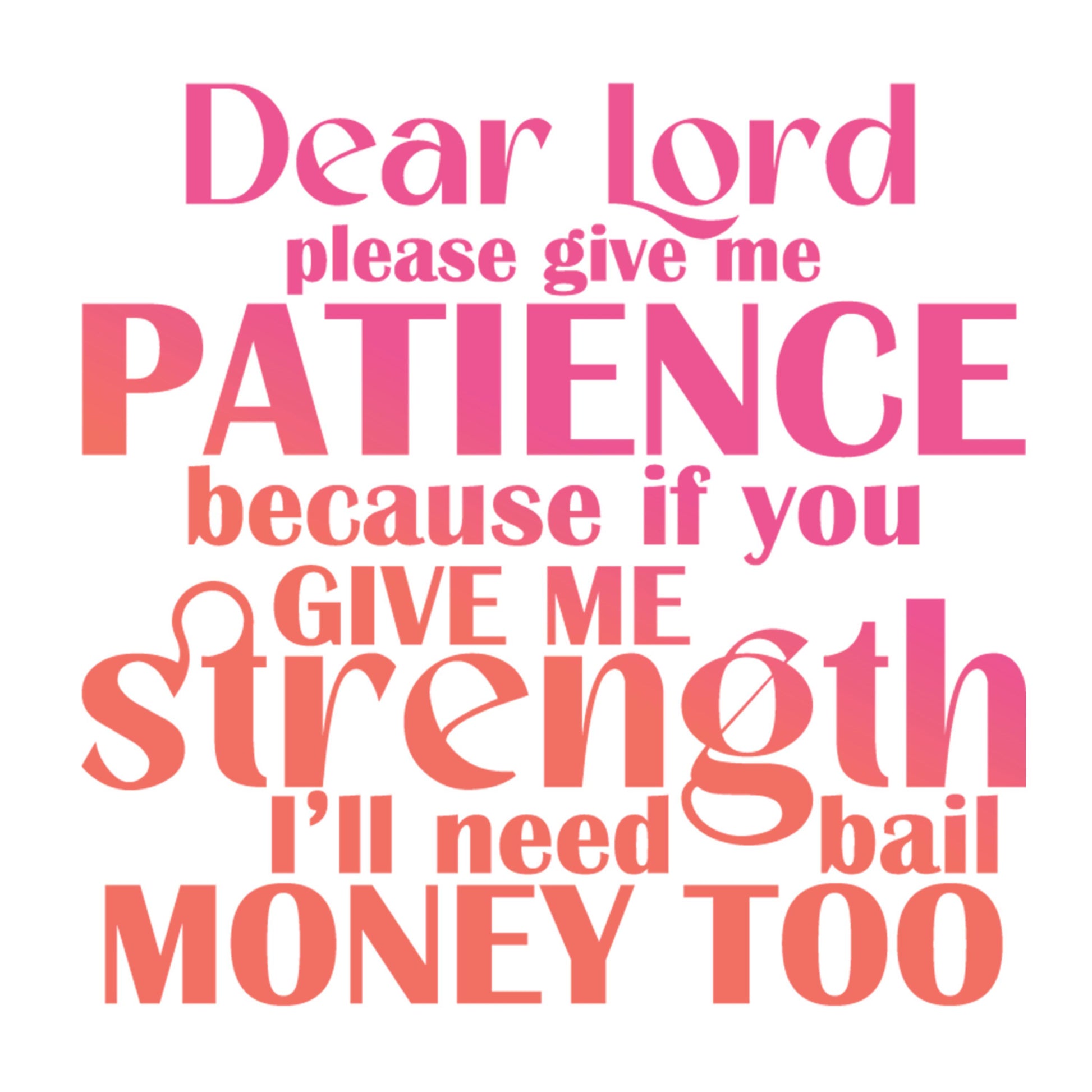 UV DTF Sticker print. Dear Lord please give me patience because if you give me strength I'll need bail money too permanent decal #4537