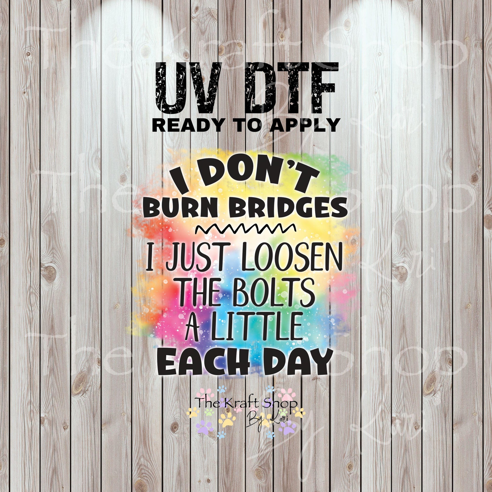 UV DTF Sticker print. I don't burn bridges I just loosen the bolts a little each day permanent sticker tumbler decal #4542