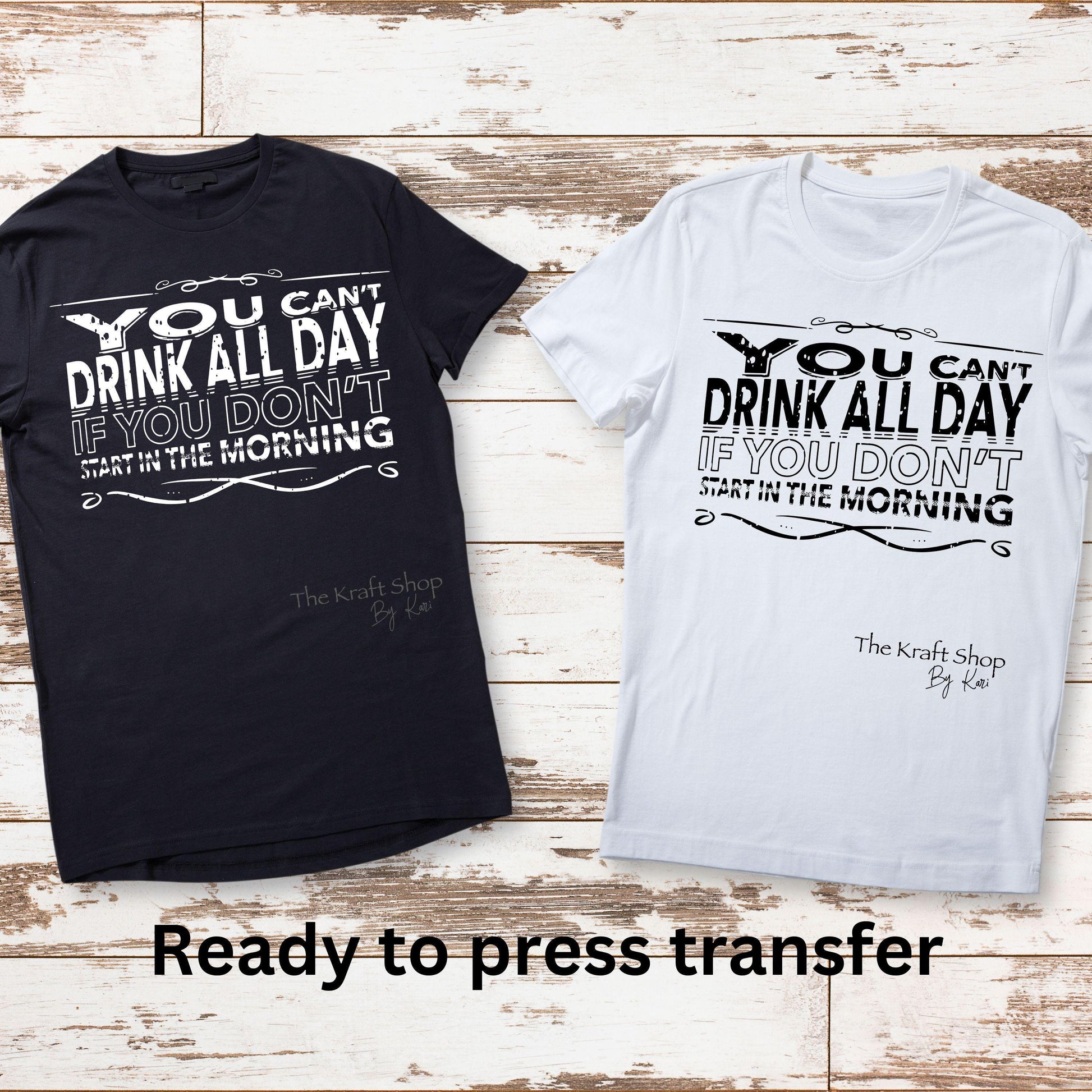 DTF ready to press transfer You can't drink all day if you don't start in the morning Direct to film heat press transfer. DTF Print #11475