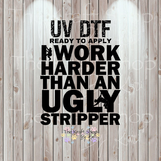 UV DTF Sticker print. I work harder than an ugly stripper decal, tumbler decal, permanent sticker. #4558