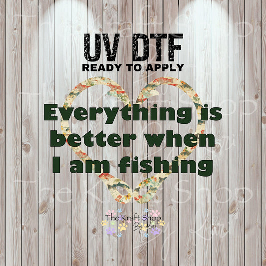 UV DTF Sticker print. Everything Is Better When I Am Fishing decal, tumbler decal, permanent sticker. UV wrap for glass can tumbler. #9034