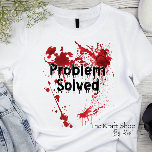 DTF ready to press transfer. Problem Solved blood splatter true crime sarcastic shirt image DTF Print #11504