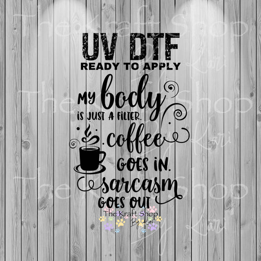 UV DTF Sticker print. My Body Is Just A Filter Coffee Goes In Sarcasm Comes Out decal, tumbler decal, permanent sticker. #4561