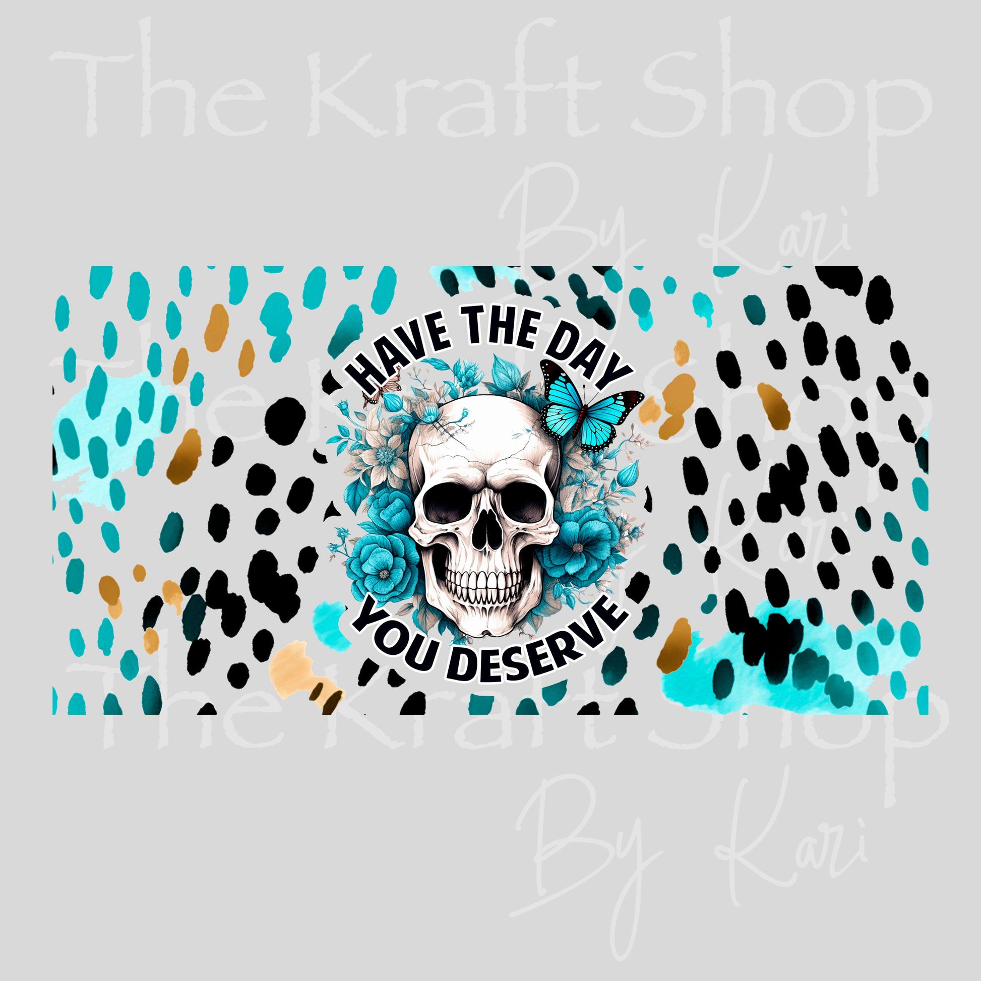 UV DTF Sticker print. Teal Have the day you deserve skull wrap or element decals tumbler decal. Glass can wrap. #5430