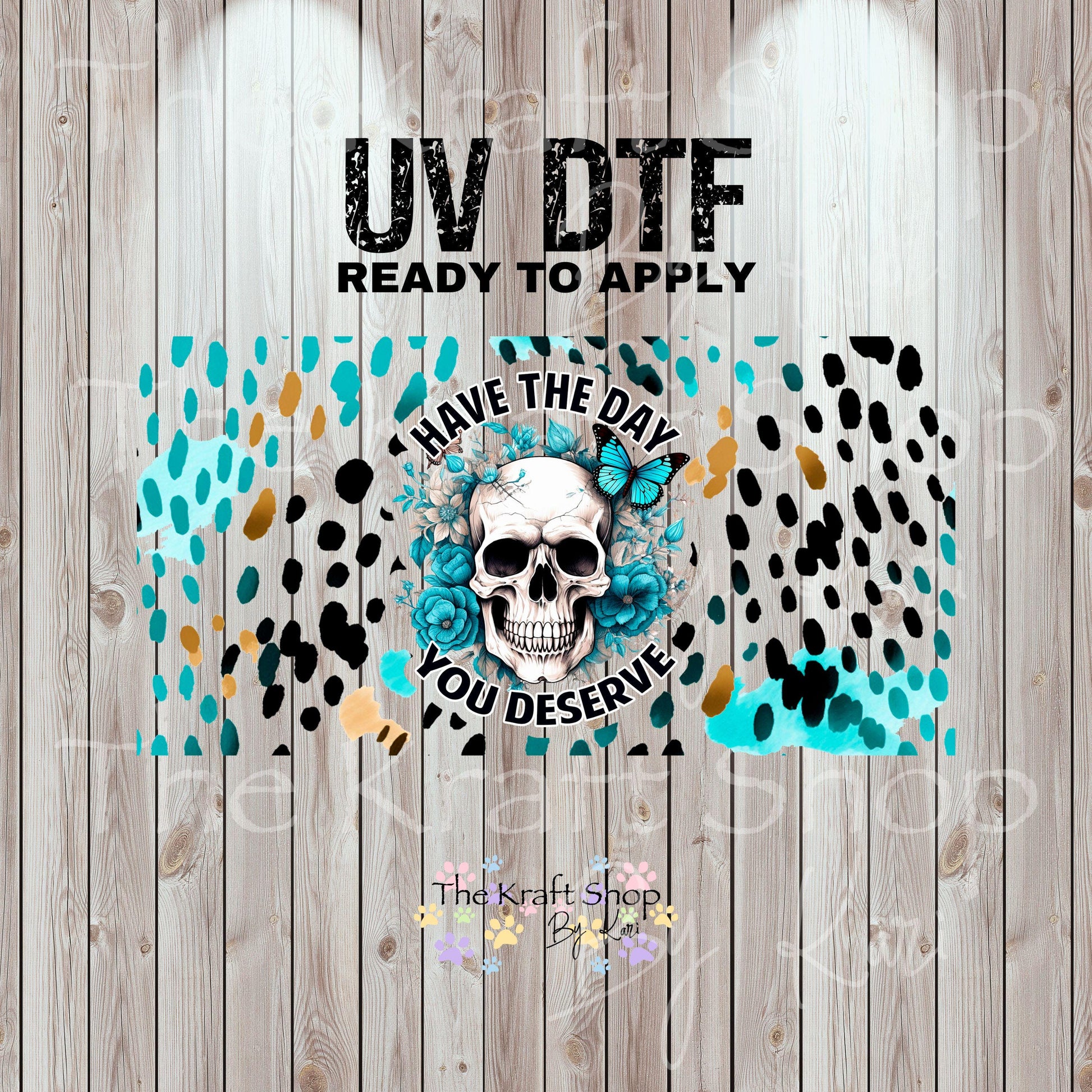 UV DTF Sticker print. Teal Have the day you deserve skull wrap or element decals tumbler decal. Glass can wrap. #5430