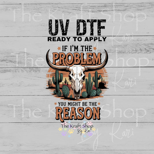 UV DTF Sticker print Bull If I'm The Problem decal, tumbler decal, permanent sticker. #4597