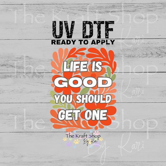 UV DTF Life is good you should get one humor decal, tumbler decal, permanent sticker. #4668