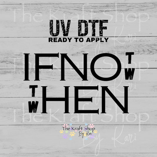 UV DTF If not now then when decal, tumbler decal, permanent sticker. #4671