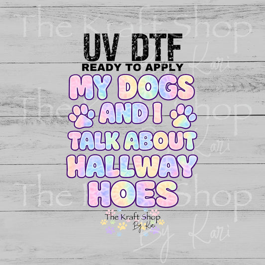 UV DTF My Dogs and I talk about hallway hoes sarcastic humor decal, tumbler decal, permanent sticker. #4688
