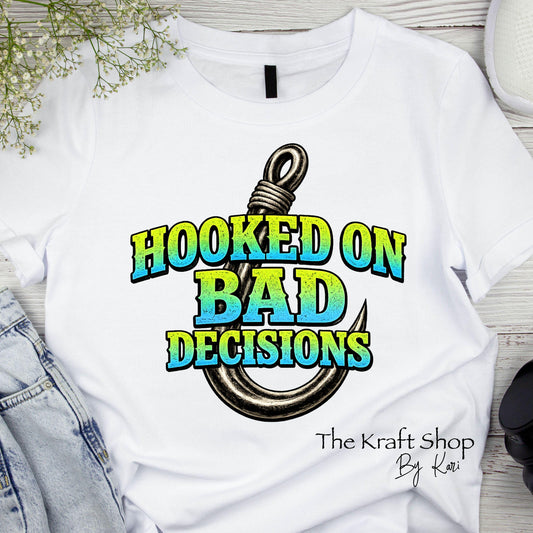 DTF ready to press transfer Hooked on bad decisions fishing humor shirt #11635